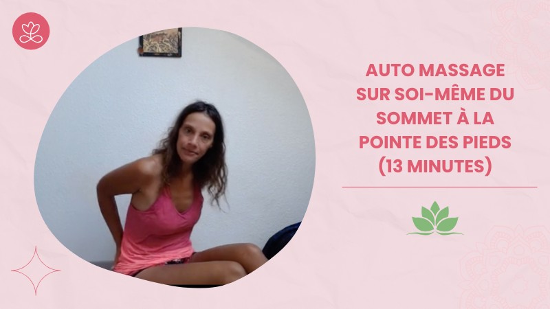 7 - Auto Massage sur soi-même du sommet à la pointe des pieds (13 minutes)